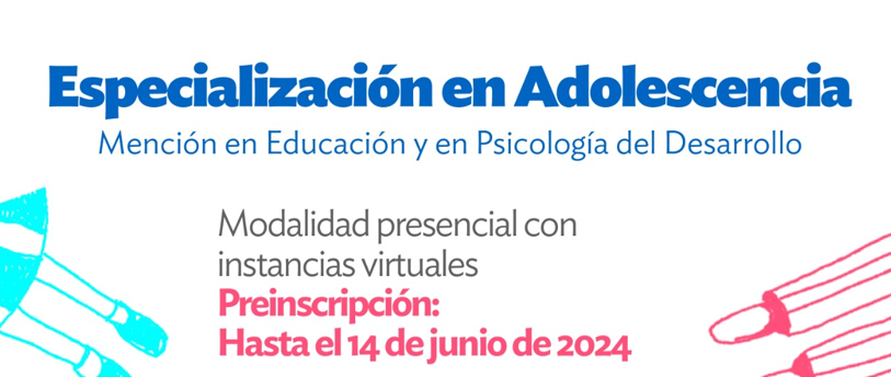 Inscripción 2024 | Especialización en Adolescencia. Mención en Educación y en Psicología del Desarrollo