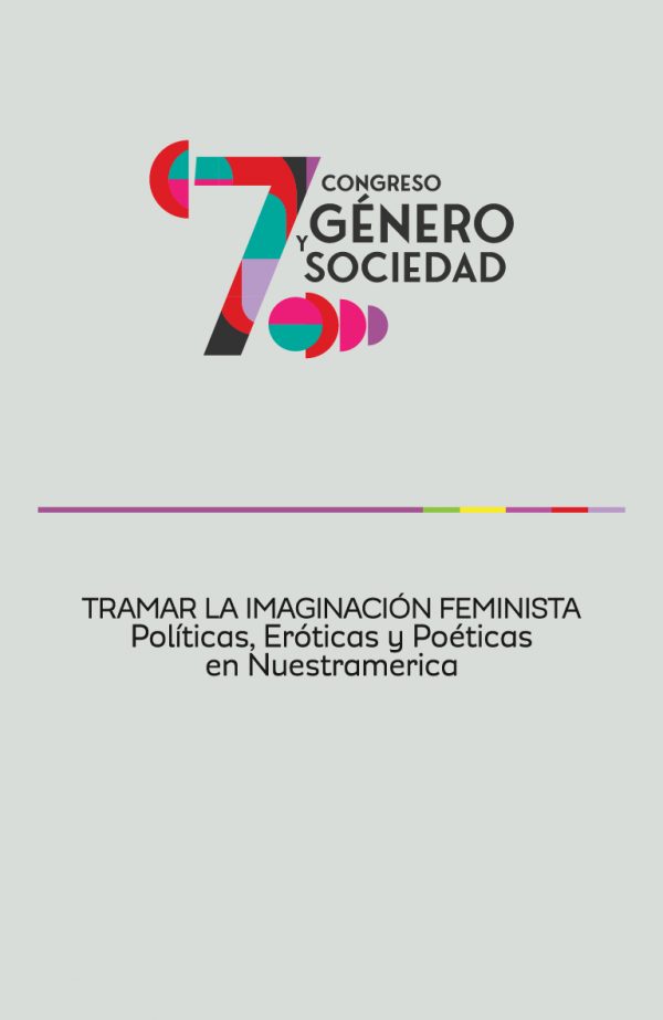 7° Congreso Género y Sociedad. “Tramar la imaginación feminista, políticas, eróticas y poéticas en Nuestramérica