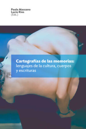 Cartografías de las memorias. Lenguajes de la cultura, cuerpos y escrituras