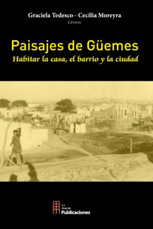 Paisajes de Güemes. Habitar la casa, el barrio y la ciudad