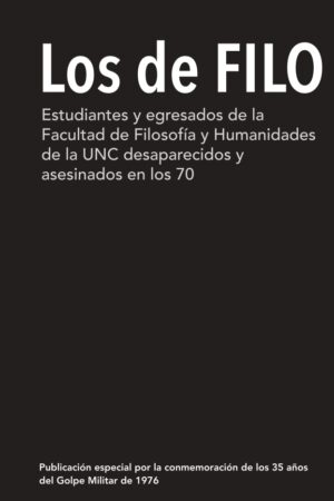 Los de FILO: Estudiantes y egresados de la Facultad de Filosofía y Humanidades de la UNC desaparecidos y asesinados en los 70