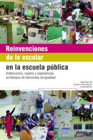 Reinvenciones de lo escolar en la escuela pública. Instituciones, sujetos y experiencias en tiempos de demandas de igualdad.