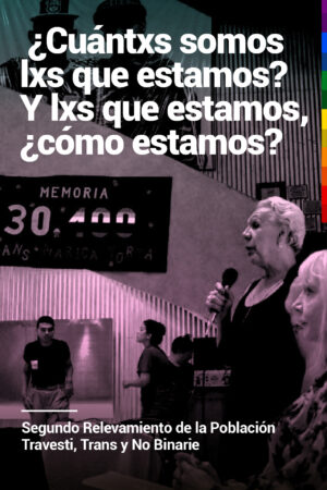 ¿Cuántxs somos lxs que estamos? Y lxs que estamos, ¿cómo estamos? Segundo Relevamiento de la Población Travesti, Trans y No Binarie