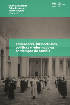 Educadorxs, intelectuales, políticxs y reformadorxs en tiempos de cambio