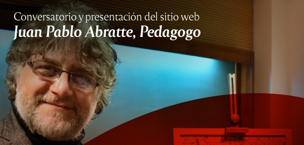 Conversatorio y presentación del sitio web ＂Juan Pablo Abratte, Pedagogo＂