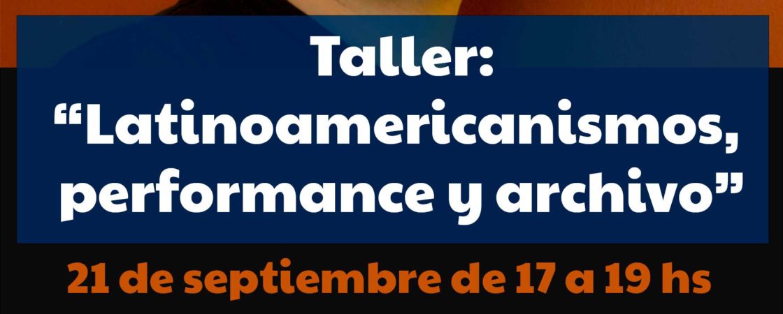 Taller ＂Latinoamericanismos, Performance y Archivo＂ con Fernando Degiovanni