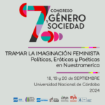 7º Congreso Género y Sociedad: Tramar la Imaginación Feminista. Políticas, Eróticas y Poéticas en Nuestramerica