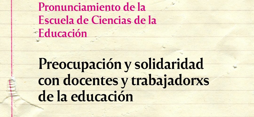 Pronunciamiento de la Escuela de Ciencias de la Educación | Preocupación y solidaridad con docentes y trabajadorxs de la educación
